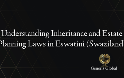 Understanding Inheritance and Estate Planning Laws in Eswatini (Swaziland)