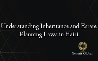 Understanding Inheritance and Estate Planning Laws in Haiti