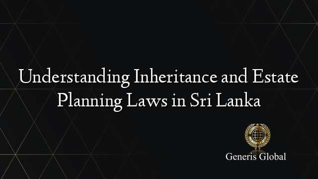 Understanding Inheritance and Estate Planning Laws in Sri Lanka