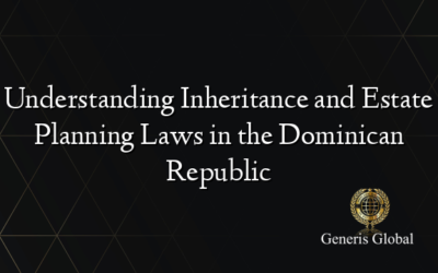 Understanding Inheritance and Estate Planning Laws in the Dominican Republic