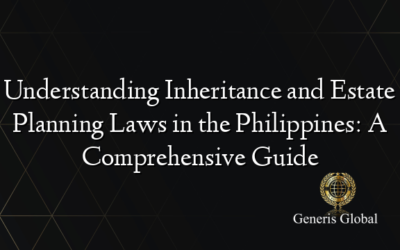 Understanding Inheritance and Estate Planning Laws in the Philippines: A Comprehensive Guide