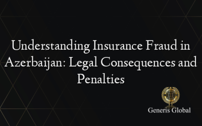 Understanding Insurance Fraud in Azerbaijan: Legal Consequences and Penalties