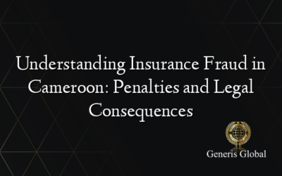 Understanding Insurance Fraud in Cameroon: Penalties and Legal Consequences