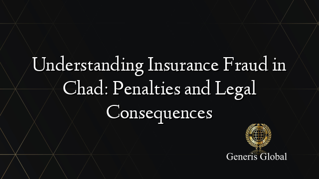 Understanding Insurance Fraud in Chad: Penalties and Legal Consequences