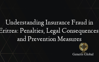 Understanding Insurance Fraud in Eritrea: Penalties, Legal Consequences, and Prevention Measures