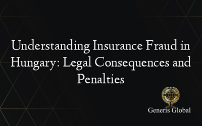 Understanding Insurance Fraud in Hungary: Legal Consequences and Penalties