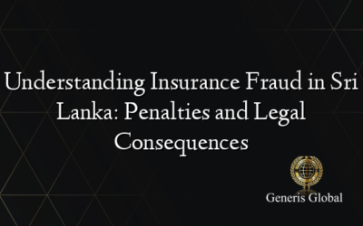 Understanding Insurance Fraud in Sri Lanka: Penalties and Legal Consequences