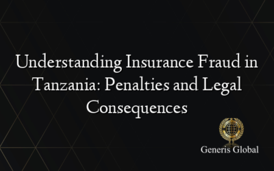 Understanding Insurance Fraud in Tanzania: Penalties and Legal Consequences