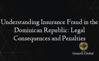 Understanding Insurance Fraud in the Dominican Republic: Legal Consequences and Penalties