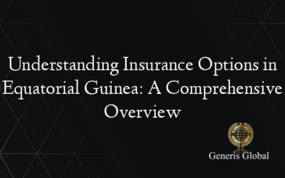 Understanding Insurance Options in Equatorial Guinea: A Comprehensive Overview