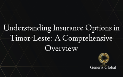 Understanding Insurance Options in Timor-Leste: A Comprehensive Overview