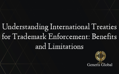 Understanding International Treaties for Trademark Enforcement: Benefits and Limitations