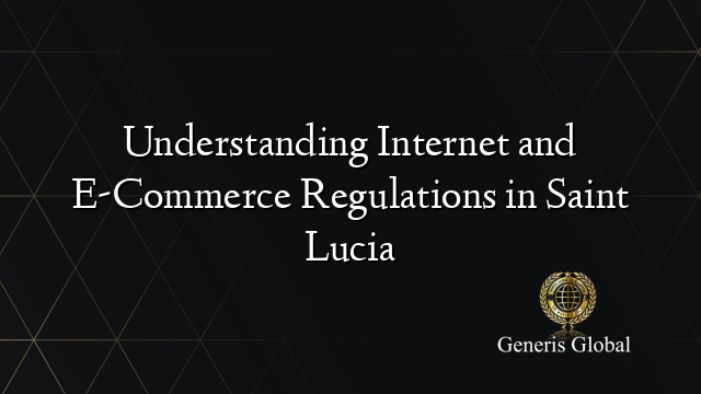 Understanding Internet and E-Commerce Regulations in Saint Lucia