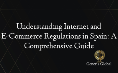 Understanding Internet and E-Commerce Regulations in Spain: A Comprehensive Guide