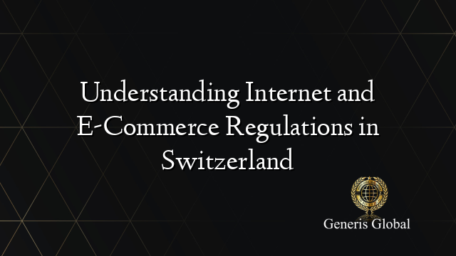 Understanding Internet and E-Commerce Regulations in Switzerland