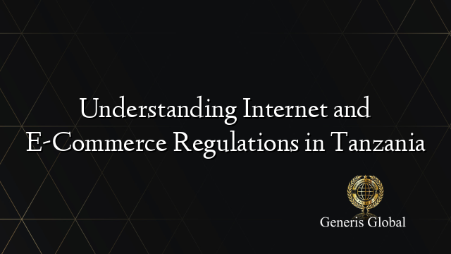 Understanding Internet and E-Commerce Regulations in Tanzania