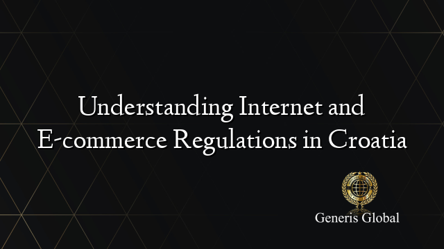 Understanding Internet and E-commerce Regulations in Croatia