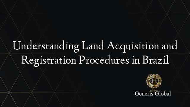 Understanding Land Acquisition and Registration Procedures in Brazil