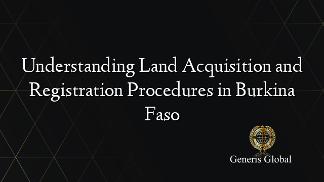 Understanding Land Acquisition and Registration Procedures in Burkina Faso