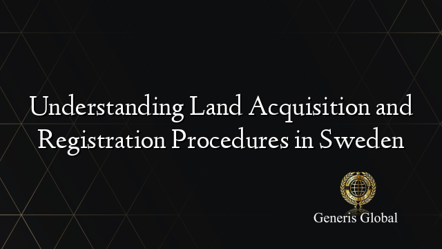 Understanding Land Acquisition and Registration Procedures in Sweden