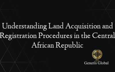 Understanding Land Acquisition and Registration Procedures in the Central African Republic