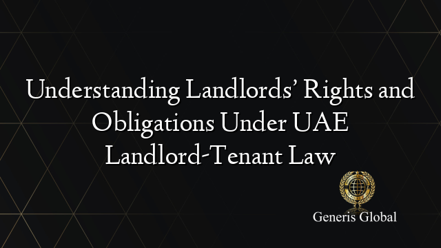 Understanding Landlords’ Rights and Obligations Under UAE Landlord-Tenant Law