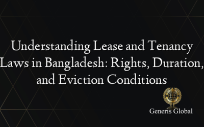 Understanding Lease and Tenancy Laws in Bangladesh: Rights, Duration, and Eviction Conditions