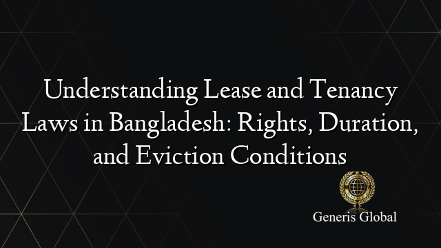 Understanding Lease and Tenancy Laws in Bangladesh: Rights, Duration, and Eviction Conditions