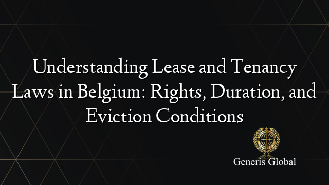 Understanding Lease and Tenancy Laws in Belgium: Rights, Duration, and Eviction Conditions