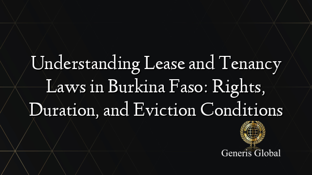 Understanding Lease and Tenancy Laws in Burkina Faso: Rights, Duration, and Eviction Conditions