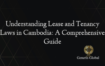 Understanding Lease and Tenancy Laws in Cambodia: A Comprehensive Guide