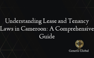 Understanding Lease and Tenancy Laws in Cameroon: A Comprehensive Guide