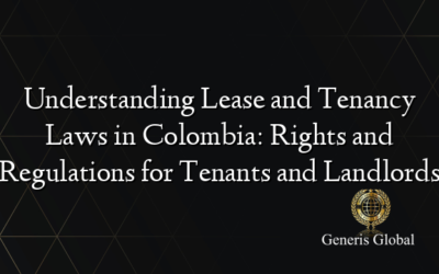 Understanding Lease and Tenancy Laws in Colombia: Rights and Regulations for Tenants and Landlords