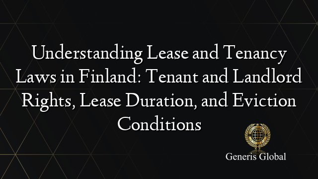 Understanding Lease and Tenancy Laws in Finland: Tenant and Landlord Rights, Lease Duration, and Eviction Conditions