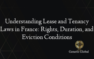 Understanding Lease and Tenancy Laws in France: Rights, Duration, and Eviction Conditions