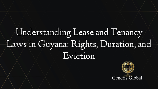 Understanding Lease and Tenancy Laws in Guyana: Rights, Duration, and Eviction