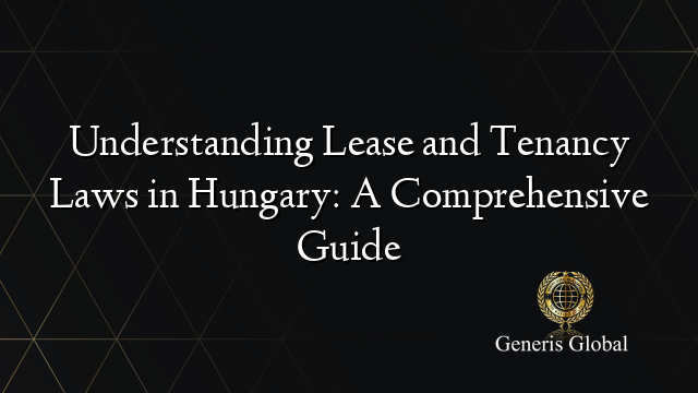 Understanding Lease and Tenancy Laws in Hungary: A Comprehensive Guide