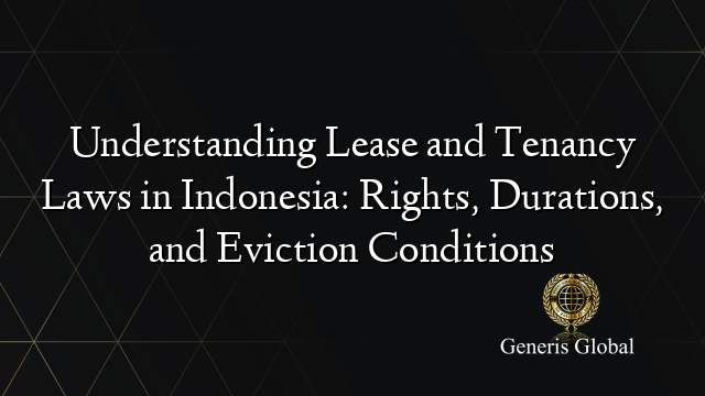 Understanding Lease and Tenancy Laws in Indonesia: Rights, Durations, and Eviction Conditions