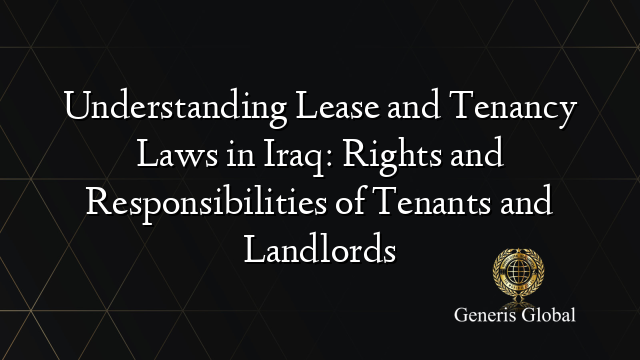 Understanding Lease and Tenancy Laws in Iraq: Rights and Responsibilities of Tenants and Landlords