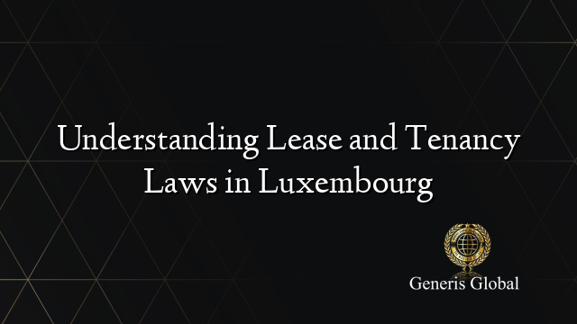Understanding Lease and Tenancy Laws in Luxembourg