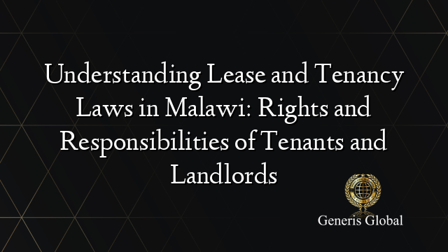 Understanding Lease and Tenancy Laws in Malawi: Rights and Responsibilities of Tenants and Landlords