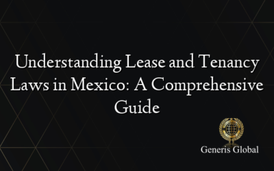 Understanding Lease and Tenancy Laws in Mexico: A Comprehensive Guide