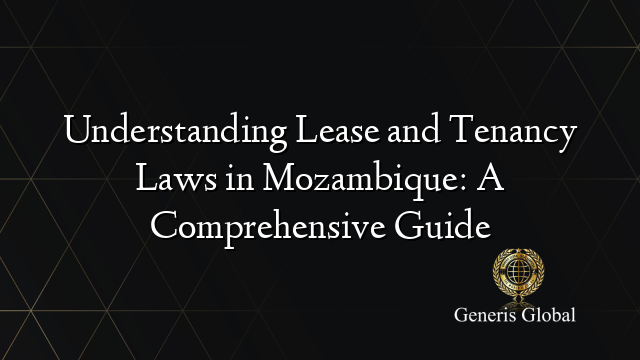 Understanding Lease and Tenancy Laws in Mozambique: A Comprehensive Guide