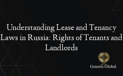 Understanding Lease and Tenancy Laws in Russia: Rights of Tenants and Landlords