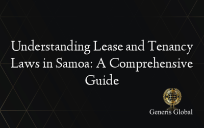 Understanding Lease and Tenancy Laws in Samoa: A Comprehensive Guide