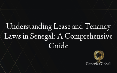 Understanding Lease and Tenancy Laws in Senegal: A Comprehensive Guide