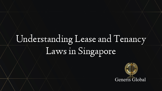 Understanding Lease and Tenancy Laws in Singapore