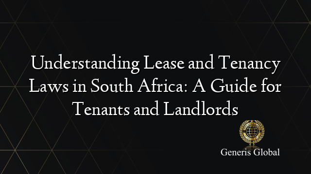 Understanding Lease and Tenancy Laws in South Africa: A Guide for Tenants and Landlords