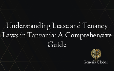 Understanding Lease and Tenancy Laws in Tanzania: A Comprehensive Guide