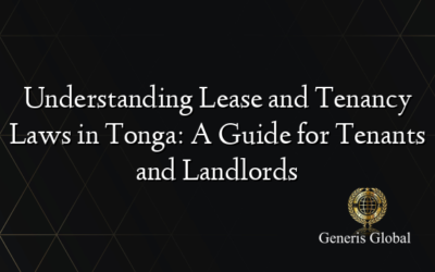 Understanding Lease and Tenancy Laws in Tonga: A Guide for Tenants and Landlords